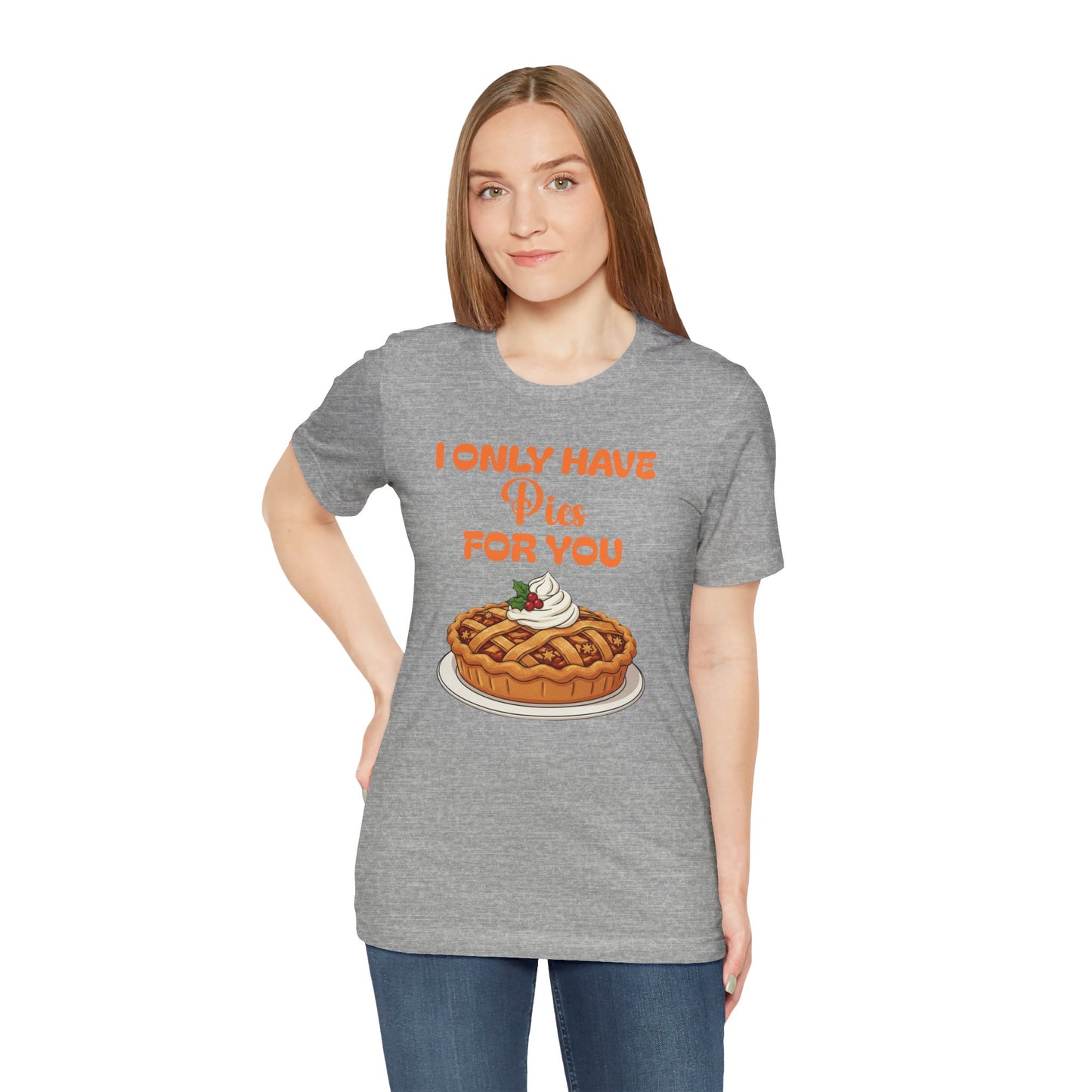 Funny Thanksgiving Tee - Unisex T-Shirt I Only Have Pies For You