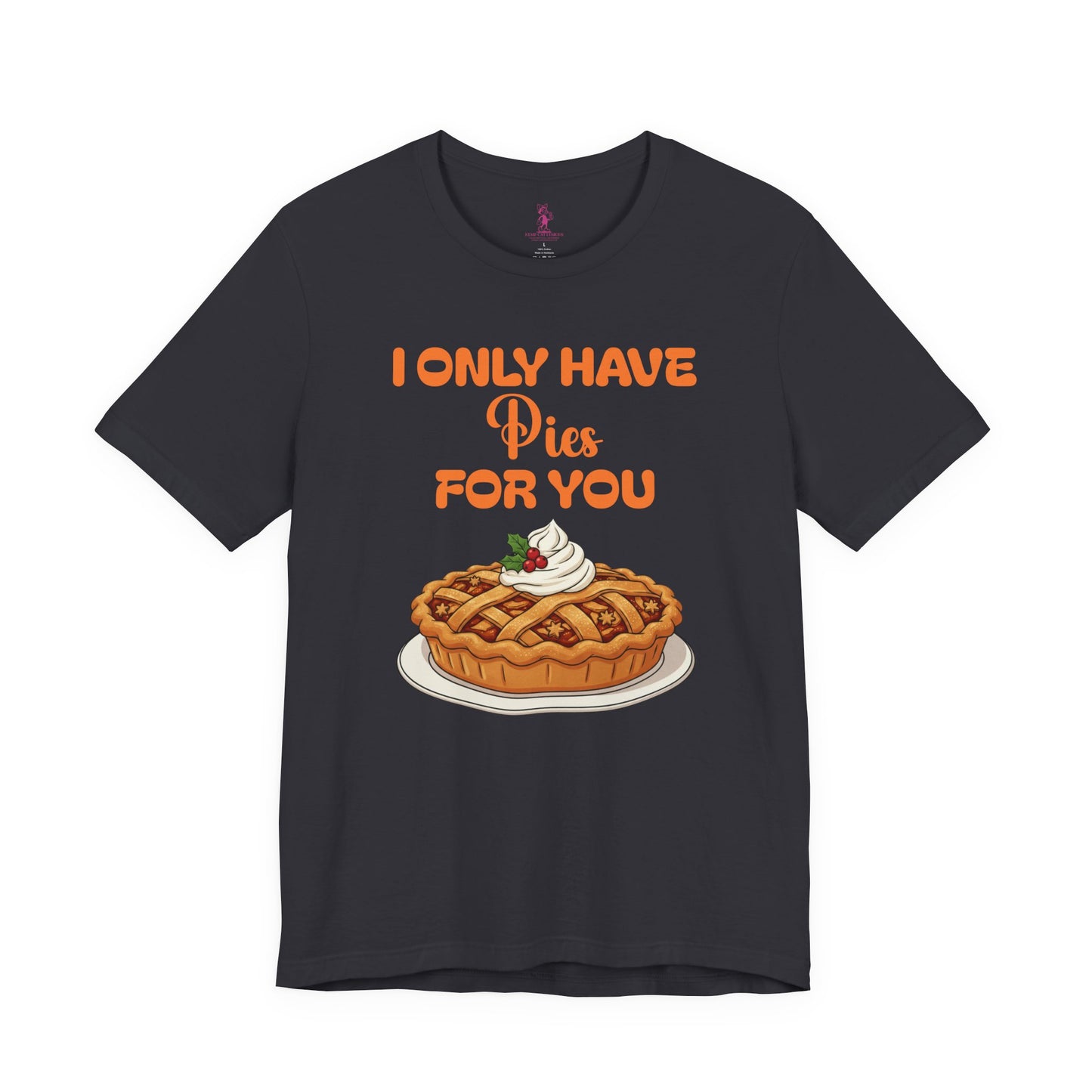 Funny Thanksgiving Tee - Unisex T-Shirt I Only Have Pies For You