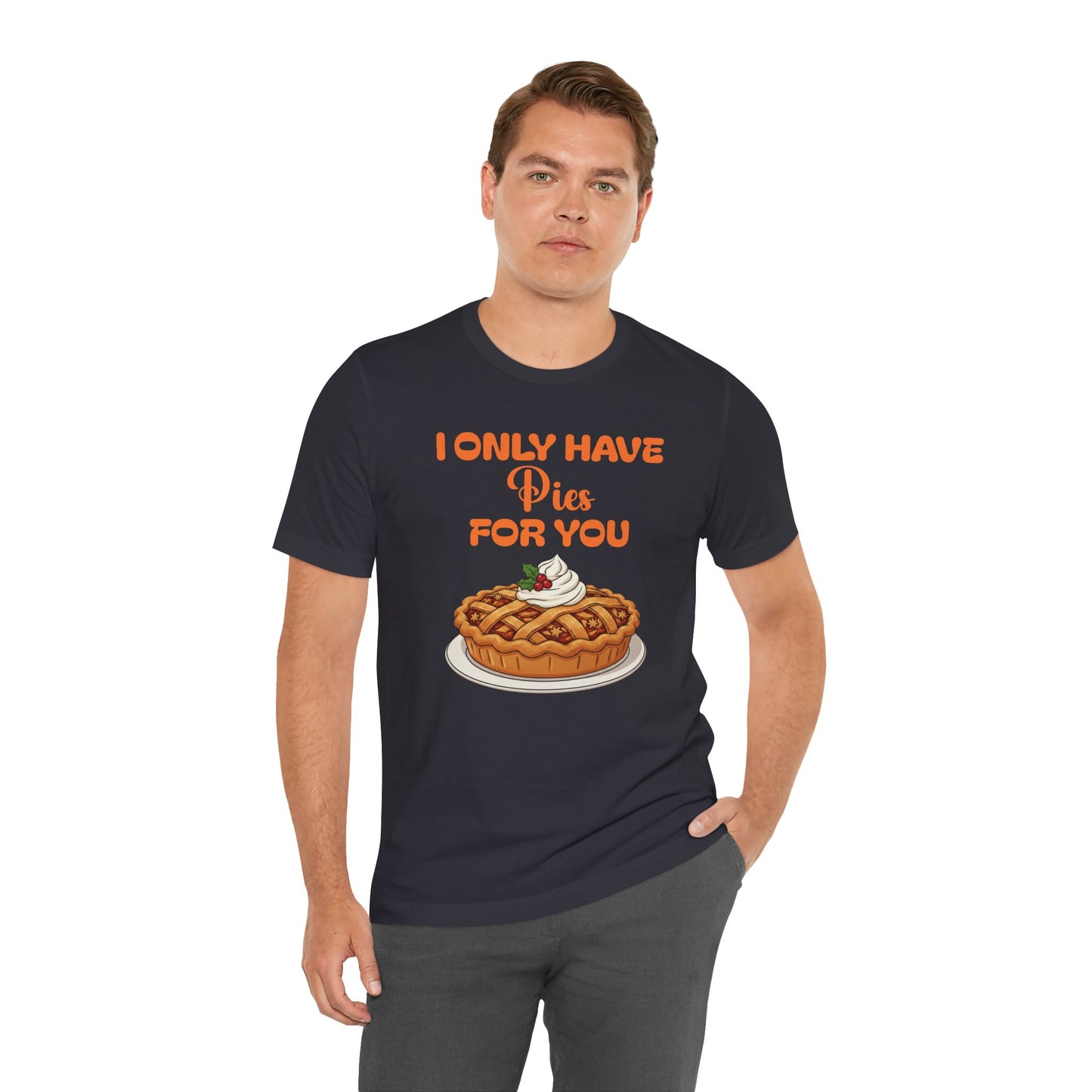 Funny Thanksgiving Tee - Unisex T-Shirt I Only Have Pies For You