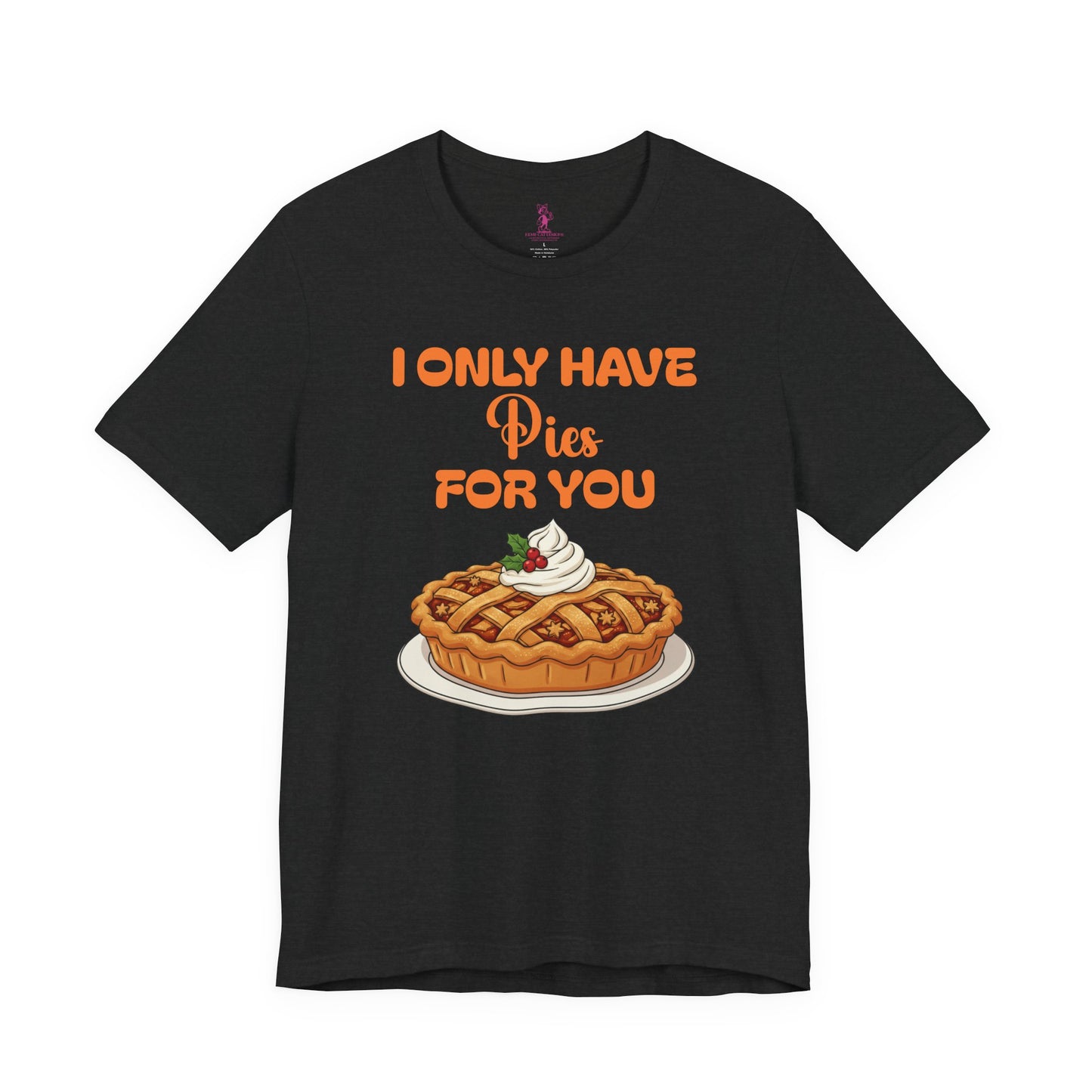 Funny Thanksgiving Tee - Unisex T-Shirt I Only Have Pies For You