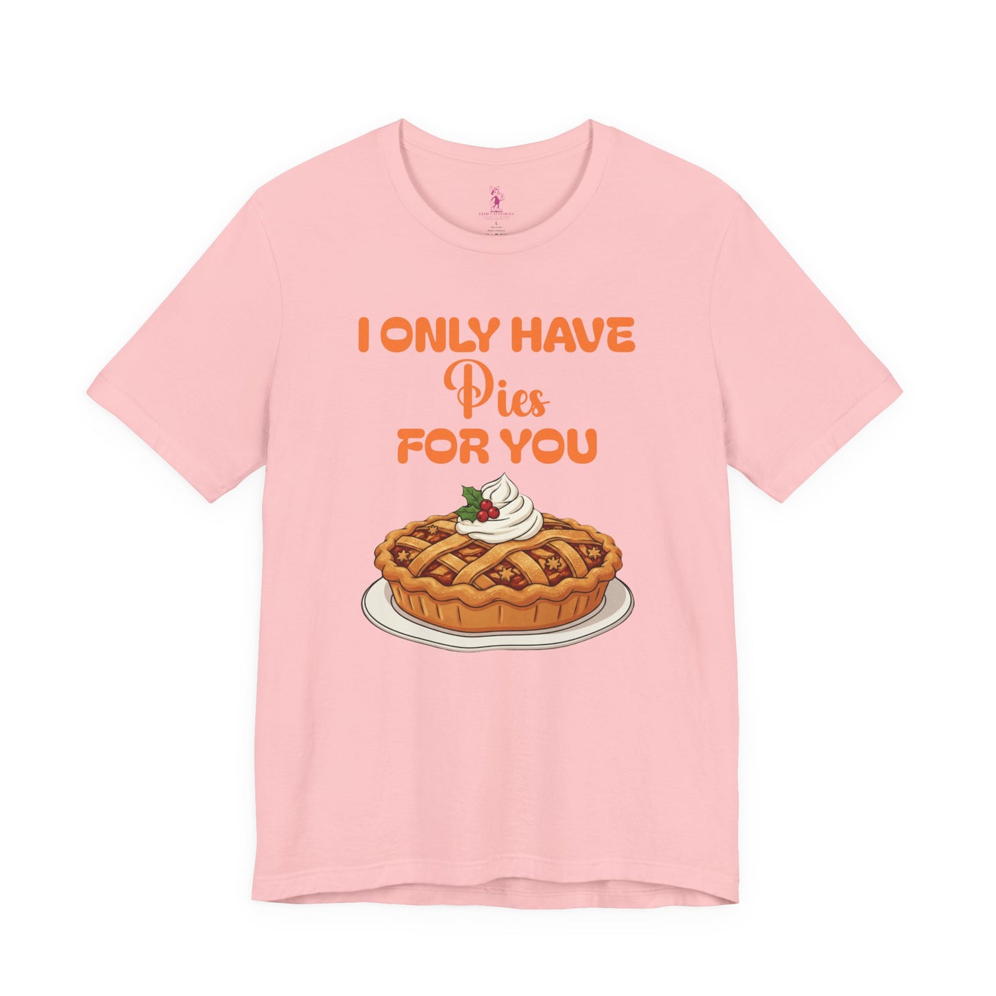 Funny Thanksgiving Tee - Unisex T-Shirt I Only Have Pies For You