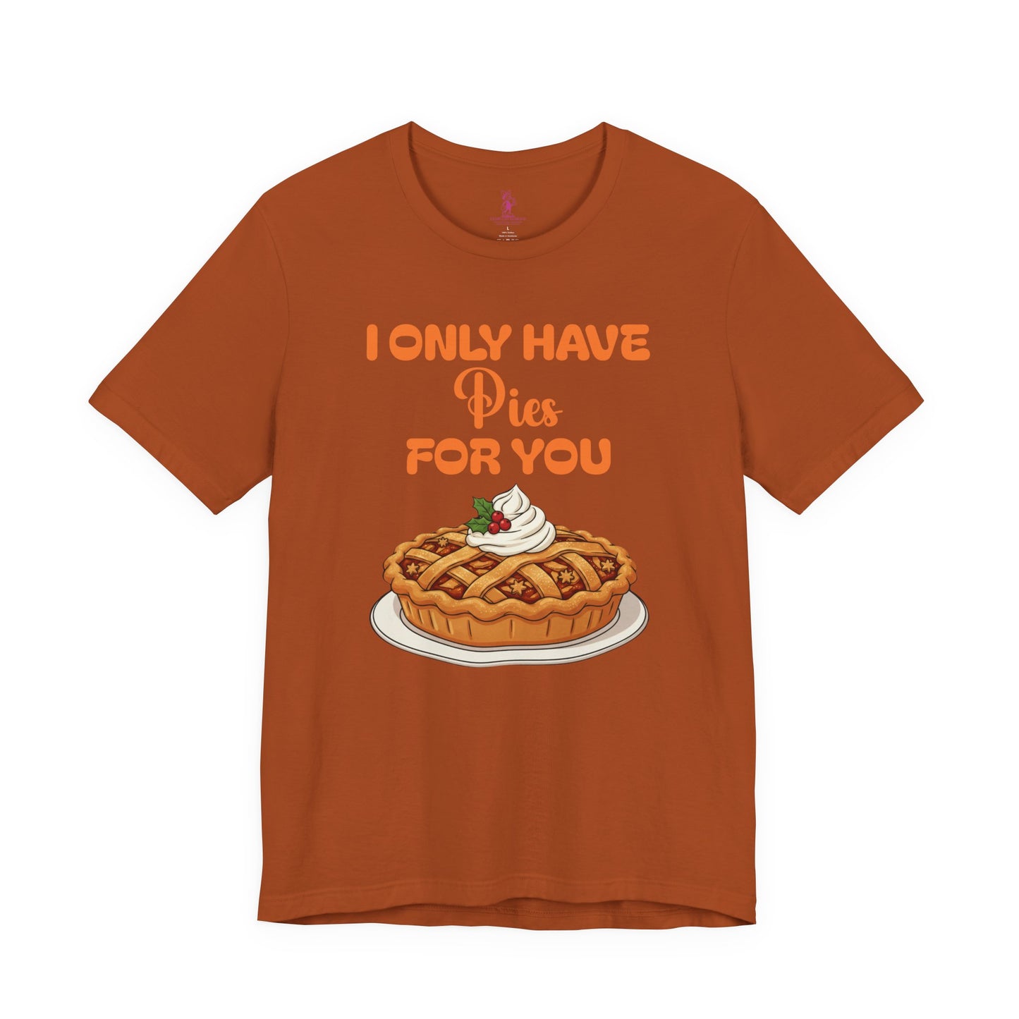 Funny Thanksgiving Tee - Unisex T-Shirt I Only Have Pies For You