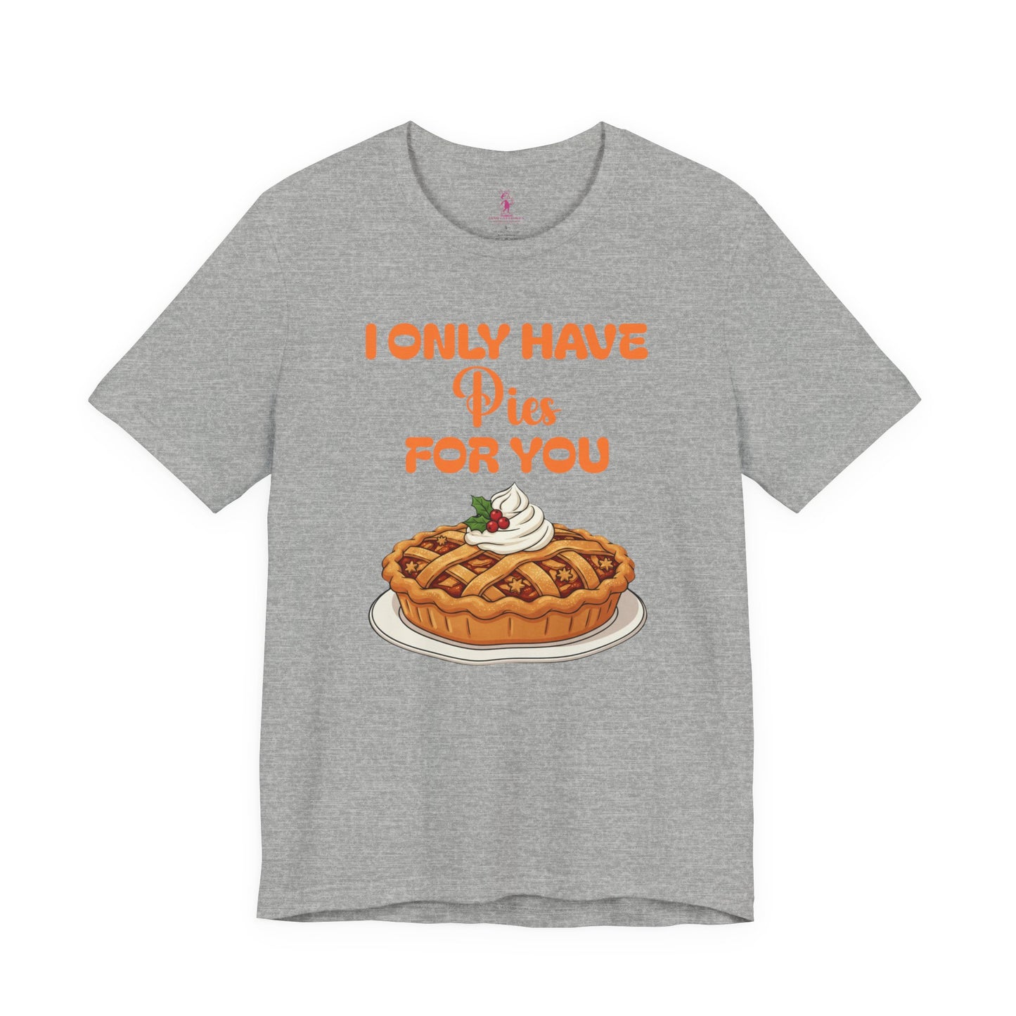 Funny Thanksgiving Tee - Unisex T-Shirt I Only Have Pies For You