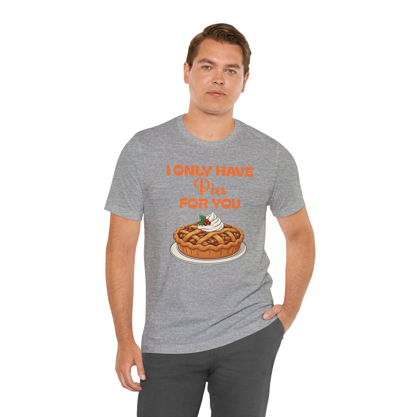 Funny Thanksgiving Tee - Unisex T-Shirt I Only Have Pies For You